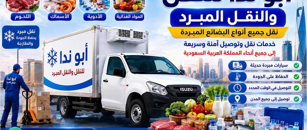 أبو ندا للنقل والنقل المبرد.. خدمات نقل وشحن مبرد تغطي جميع أنحاء المملكة العربية السعودية